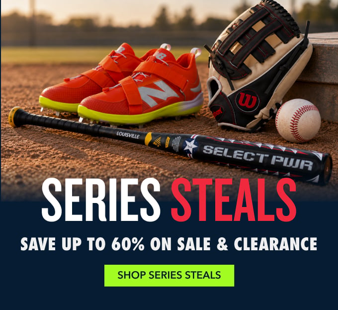 SERIES STEALS Still looking for the best deal? THE BIGGEST SAVINGS ARE STEPPING UP TO THE PLATE SAVE UP TO 60% ON SALE & CLEARANCE shop SERIES STEALS